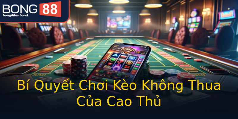 Bí Quyết Chơi Kèo Không Thua Của Cao Thủ Bí Quyết Chơi Kèo Không Thua Của Cao Thủ