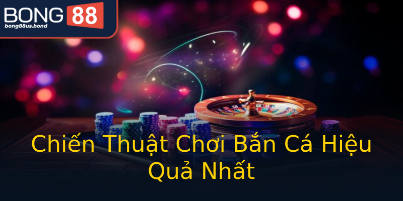 Chiến Thuật Chơi Bắn Cá Hiệu Quả Nhất Chiến Thuật Chơi Bắn Cá Hiệu Quả Nhất