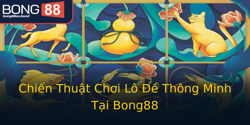 Chiến Thuật Chơi Lô Đề Thông Minh Tại Bong88 Chiến Thuật Chơi Lô Đề Thông Minh Tại Bong88