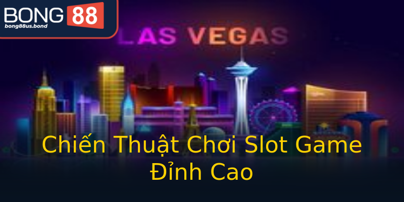 Chiến Thuật Chơi Slot Game Đỉnh Cao Chiến Thuật Chơi Slot Game Đỉnh Cao