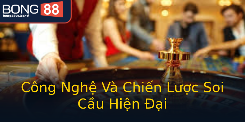 Công Nghệ Và Chiến Lược Soi Cầu Hiện Đại Công Nghệ Và Chiến Lược Soi Cầu Hiện Đại