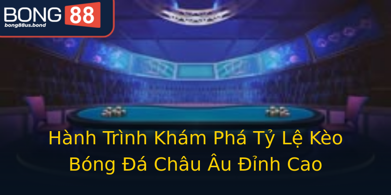 Hành Trình Khám Phá Tỷ Lệ Kèo Bóng Đá Châu Âu Đỉnh Cao Hành Trình Khám Phá Tỷ Lệ Kèo Bóng Đá Châu Âu Đỉnh Cao