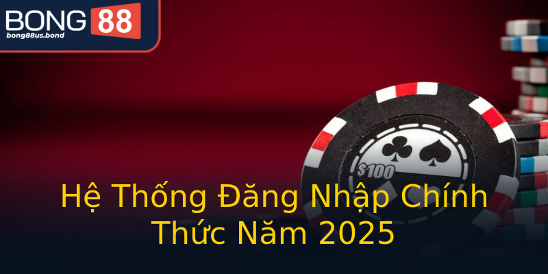 Hệ Thống Đăng Nhập Chính Thức Năm 2025 Hệ Thống Đăng Nhập Chính Thức Năm 2025