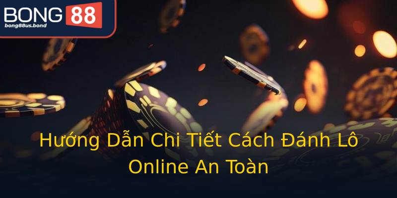 Hướng Dẫn Chi Tiết Cách Đánh Lô Online An Toàn Hướng Dẫn Chi Tiết Cách Đánh Lô Online An Toàn