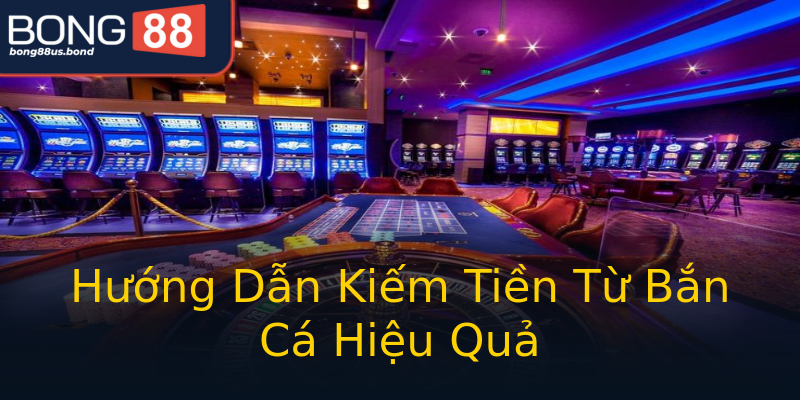 Hướng Dẫn Kiếm Tiền Từ Bắn Cá Hiệu Quả Hướng Dẫn Kiếm Tiền Từ Bắn Cá Hiệu Quả