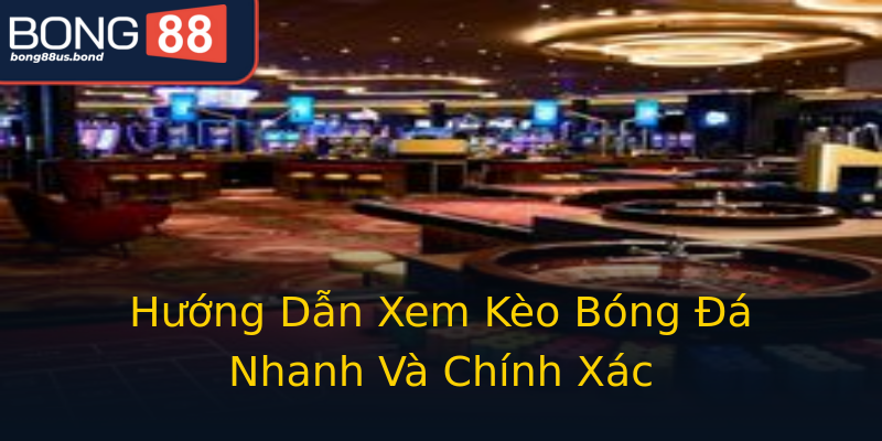 Hướng Dẫn Xem Kèo Bóng Đá Nhanh Và Chính Xác Hướng Dẫn Xem Kèo Bóng Đá Nhanh Và Chính Xác