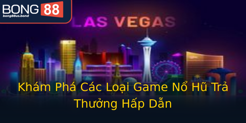 Khám Phá Các Loại Game Nổ Hũ Trả Thưởng Hấp Dẫn Khám Phá Các Loại Game Nổ Hũ Trả Thưởng Hấp Dẫn