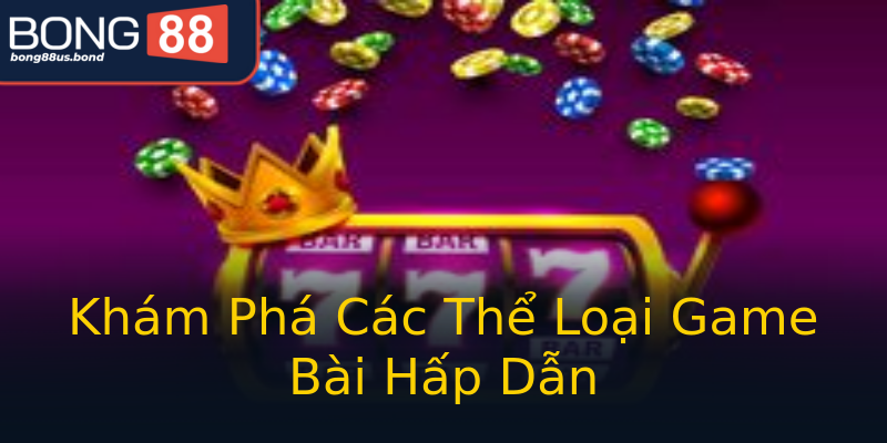 Khám Phá Các Thể Loại Game Bài Hấp Dẫn Khám Phá Các Thể Loại Game Bài Hấp Dẫn