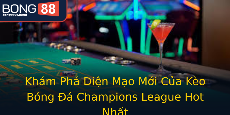 Khám Phá Diện Mạo Mới Của Kèo Bóng Đá Champions League Hot Nhất Khám Phá Diện Mạo Mới Của Kèo Bóng Đá Champions League Hot Nhất