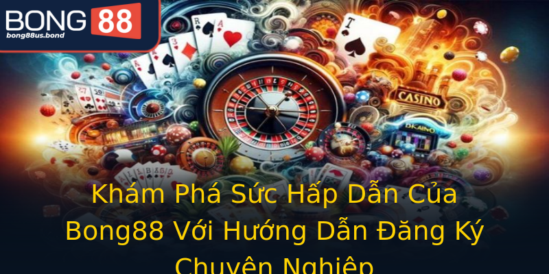 Khám Phá Sức Hấp Dẫn Của Bong88 Với Hướng Dẫn Đăng Ký Chuyên Nghiệp Khám Phá Sức Hấp Dẫn Của Bong88 Với Hướng Dẫn Đăng Ký Chuyên Nghiệp