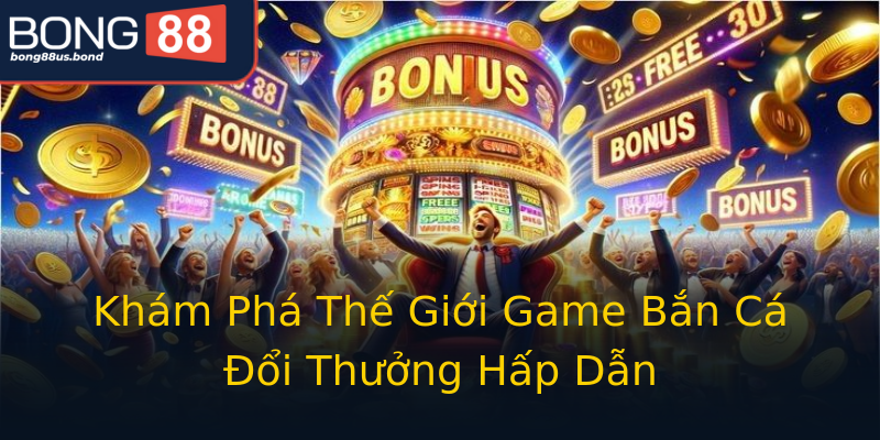 Khám Phá Thế Giới Game Bắn Cá Đổi Thưởng Hấp Dẫn Khám Phá Thế Giới Game Bắn Cá Đổi Thưởng Hấp Dẫn