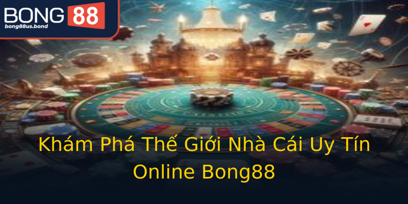 Khám Phá Thế Giới Nhà Cái Uy Tín Online Bong88 Khám Phá Thế Giới Nhà Cái Uy Tín Online Bong88