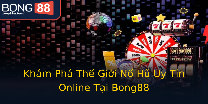 Khám Phá Thế Giới Nổ Hũ Uy Tín Online Tại Bong88 Khám Phá Thế Giới Nổ Hũ Uy Tín Online Tại Bong88