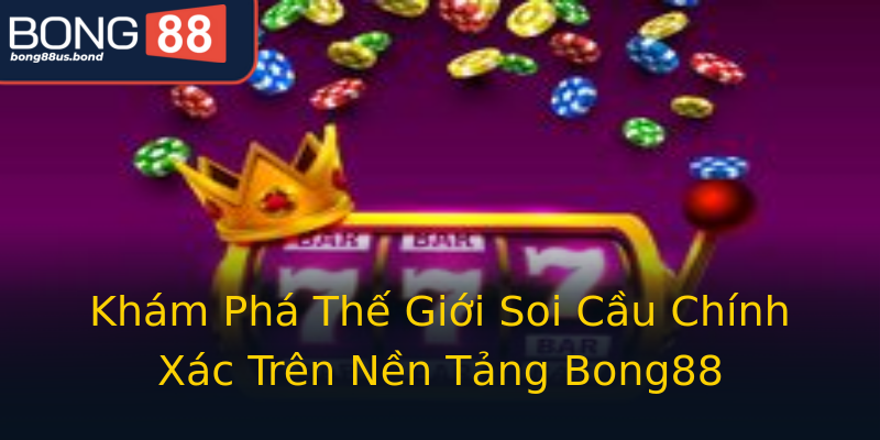 Khám Phá Thế Giới Soi Cầu Chính Xác Trên Nền Tảng Bong88 Khám Phá Thế Giới Soi Cầu Chính Xác Trên Nền Tảng Bong88