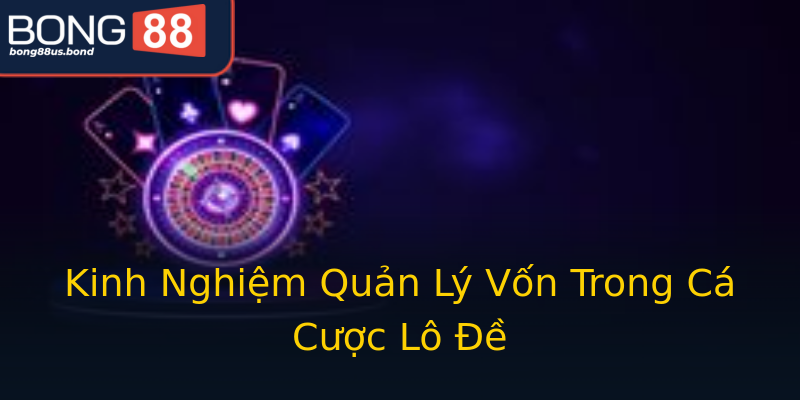 Kinh Nghiệm Quản Lý Vốn Trong Cá Cược Lô Đề Kinh Nghiệm Quản Lý Vốn Trong Cá Cược Lô Đề