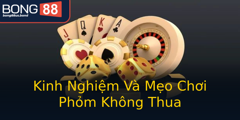 Kinh Nghiệm Và Mẹo Chơi Phỏm Không Thua Kinh Nghiệm Và Mẹo Chơi Phỏm Không Thua