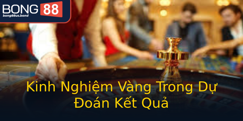 Kinh Nghiệm Vàng Trong Dự Đoán Kết Quả Kinh Nghiệm Vàng Trong Dự Đoán Kết Quả