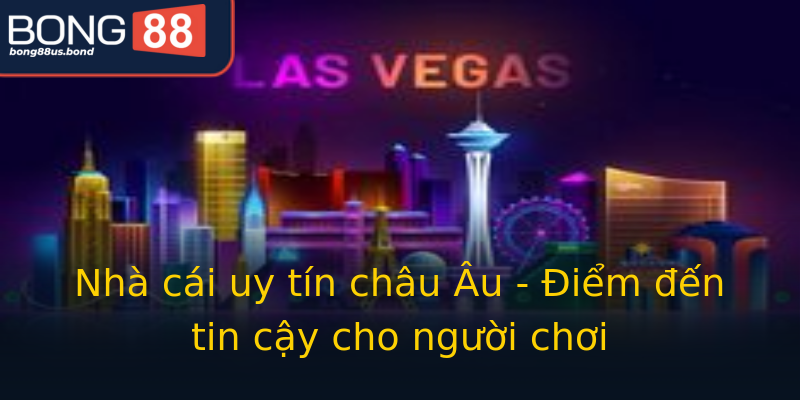 Nhà cái uy tín châu Âu - Điểm đến tin cậy cho người chơi Nhà cái uy tín châu Âu - Điểm đến tin cậy cho người chơi