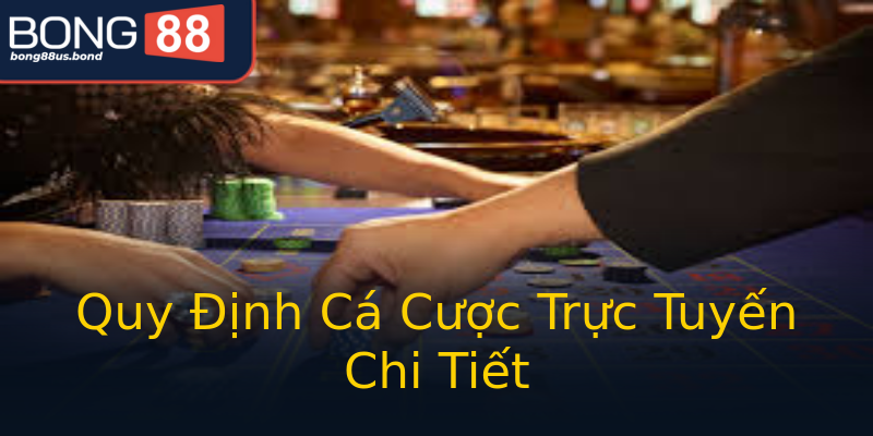 Quy Định Cá Cược Trực Tuyến Chi Tiết Quy Định Cá Cược Trực Tuyến Chi Tiết