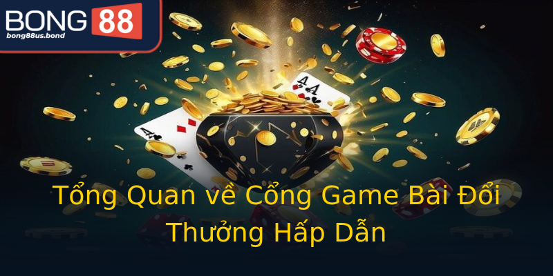 Tổng Quan về Cổng Game Bài Đổi Thưởng Hấp Dẫn Tổng Quan về Cổng Game Bài Đổi Thưởng Hấp Dẫn
