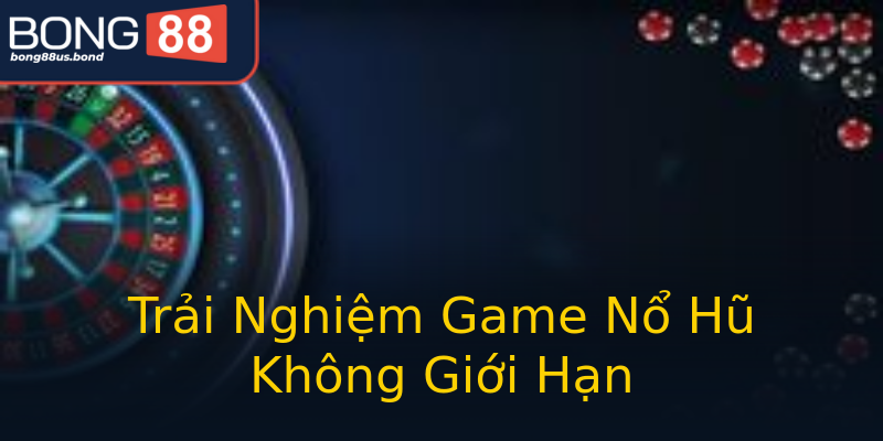 Trải Nghiệm Game Nổ Hũ Không Giới Hạn Trải Nghiệm Game Nổ Hũ Không Giới Hạn